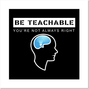 be teachable you're not always right Posters and Art